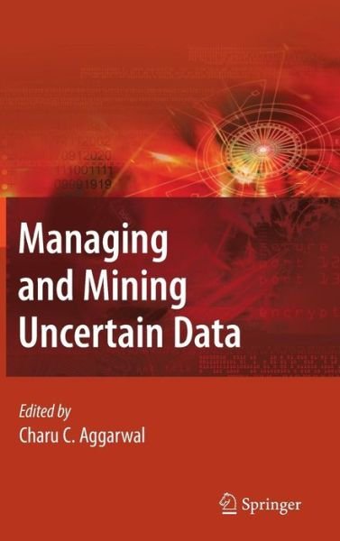 Cover for Charu C Aggarwal · Managing and Mining Uncertain Data - Advances in Database Systems (Inbunden Bok) [1st Edition.2nd Printing. 2009 edition] (2009)