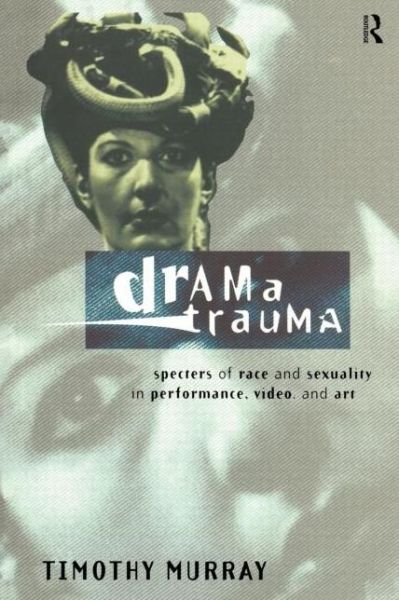 Cover for Timothy Murray · Drama Trauma: Specters of Race and Sexuality in Performance, Video and Art (Paperback Book) (1997)