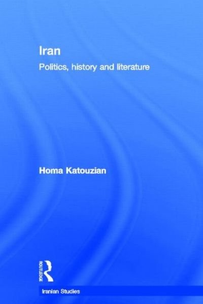 Cover for Homa Katouzian · Iran: Politics, History and Literature - Iranian Studies (Gebundenes Buch) (2012)