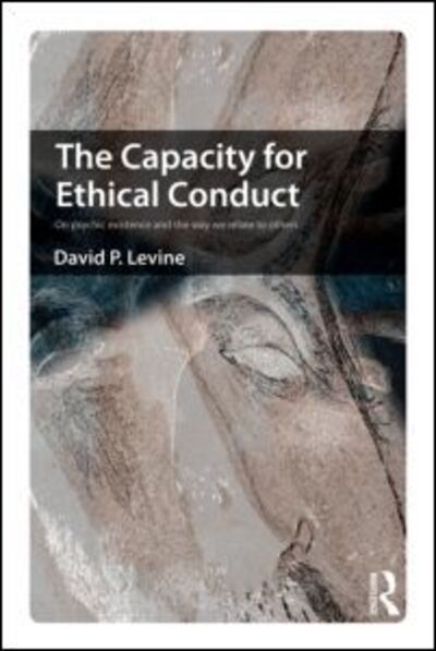 Cover for David Levine · The Capacity for Ethical Conduct: On psychic existence and the way we relate to others (Paperback Book) (2012)