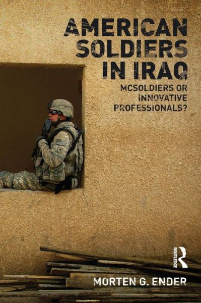 Cover for Morten G. Ender · American Soldiers in Iraq: McSoldiers or Innovative Professionals? - Cass Military Studies (Pocketbok) (2009)