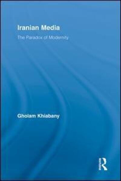 Cover for Gholam Khiabany · Iranian Media: The Paradox of Modernity - Routledge Advances in Internationalizing Media Studies (Hardcover Book) (2009)