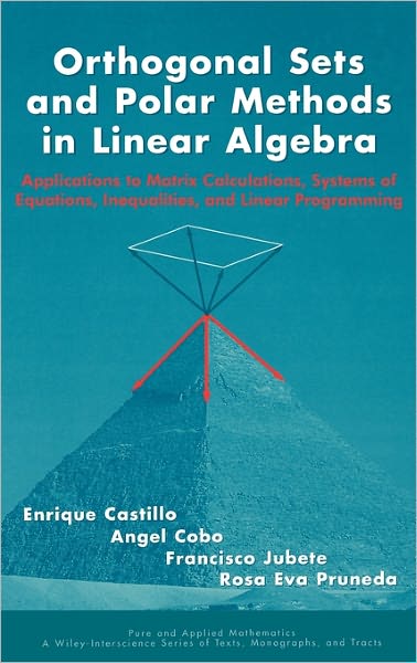 Orthogonal Sets and Polar Methods in Linear Algebra: Applications to Matrix Calculations, Systems of Equations, Inequalities, and Linear Programming - Pure and Applied Mathematics: A Wiley Series of Texts, Monographs and Tracts - Enrique Castillo - Bøger - John Wiley & Sons Inc - 9780471328896 - 22. februar 1999