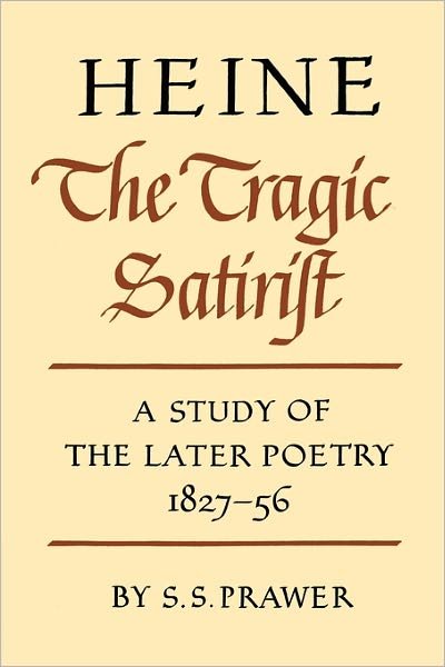 Heine the Tragic Satirist: A Study of the Later Poetry 1827-1856 - S. S. Prawer - Bøger - Cambridge University Press - 9780521157896 - 14. april 2011