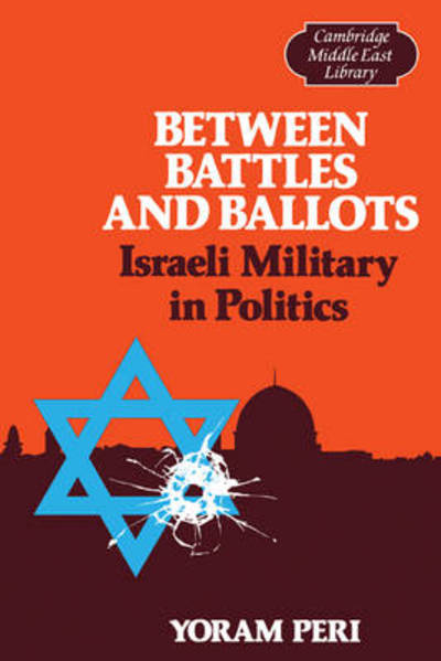 Cover for Yoram Peri · Between Battles and Ballots: Israeli Military in Politics - Cambridge Middle East Library (Paperback Book) (1985)