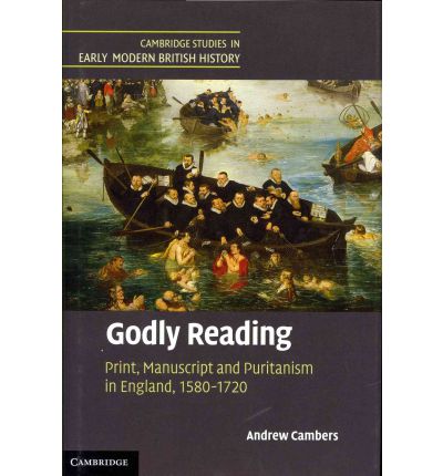 Cover for Cambers, Andrew (Lancaster University) · Godly Reading: Print, Manuscript and Puritanism in England, 1580–1720 - Cambridge Studies in Early Modern British History (Hardcover Book) (2011)