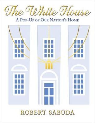 Cover for Robert Sabuda · The White House A Pop-Up of Our Nation's Home (Innbunden bok) (2015)