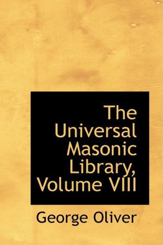 The Universal Masonic Library, Volume Viii - George Oliver - Libros - BiblioLife - 9780559608896 - 14 de noviembre de 2008