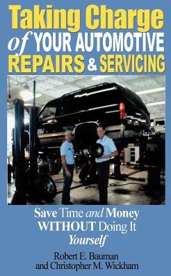 Cover for Robert Bauman · Taking Charge of Your Automotive Repairs and Servicing: Save Time and Money Without Doing It Yourself (Paperback Book) (2000)