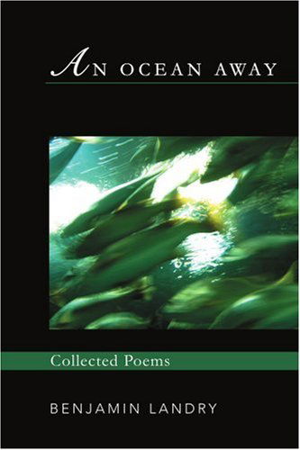 An Ocean Away: Collected Poems - Benjamin Landry - Books - iUniverse, Inc. - 9780595392896 - April 25, 2006