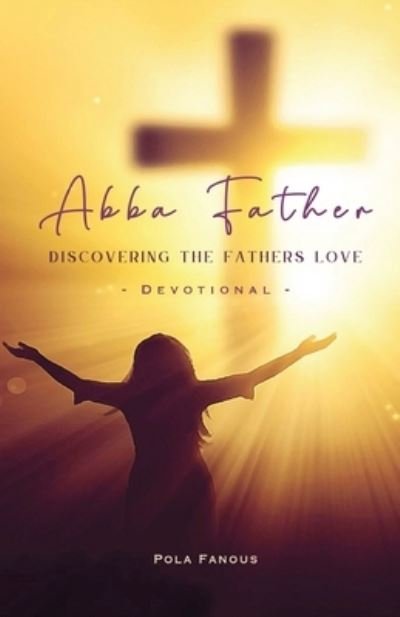 Cover for Pola Fanous · Abba Father - Discovering the fathers love (Pocketbok) [Large type / large print edition] (2021)