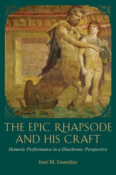 Cover for Jose M. Gonzalez · The Epic Rhapsode and His Craft: Homeric Performance in a Diachronic Perspective - Hellenic Studies Series (Pocketbok) (2014)