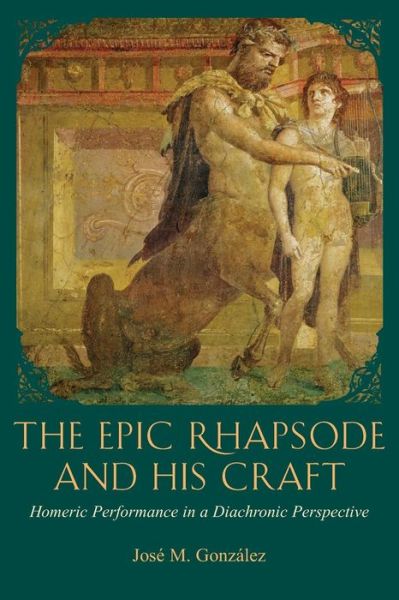 Cover for Jose M. Gonzalez · The Epic Rhapsode and His Craft: Homeric Performance in a Diachronic Perspective - Hellenic Studies Series (Paperback Book) (2014)