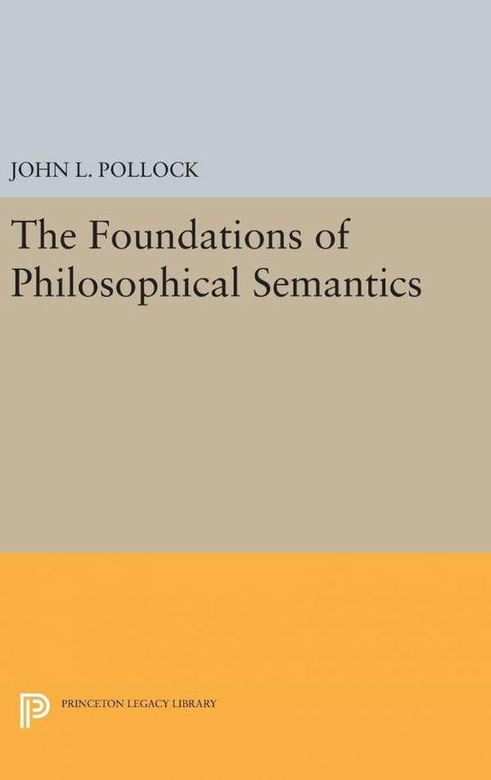 Cover for John L. Pollock · The Foundations of Philosophical Semantics - Princeton Legacy Library (Hardcover Book) (2017)