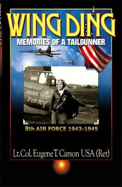 Wing Ding: Memories of a Tail Gunner - Lt. Col Gene T. Carson USA - Bücher - Xlibris - 9780738856896 - 11. April 2001