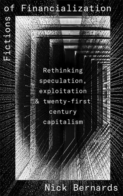 Bernards, Nick (University of Warwick) · Fictions of Financialization: Rethinking Speculation, Exploitation and Twenty-First-Century Capitalism (Paperback Book) (2024)