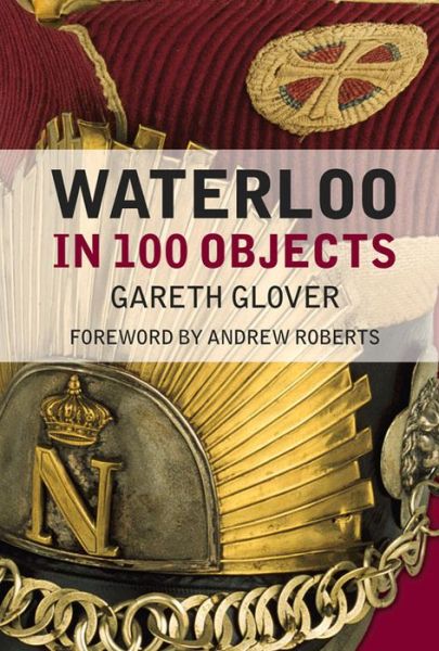 Cover for Gareth Glover · Waterloo in 100 Objects (Hardcover Book) (2015)