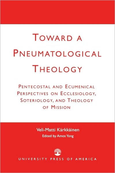 Cover for Karkkainen, Veli-Matti, Professor of Systematic Theology, Fuller Theological Seminary and Docent of · Toward a Pneumatological Theology: Pentecostal and Ecumenical Perspectives on Ecclesiology, Soteriology, and Theology of Mission (Paperback Book) (2002)