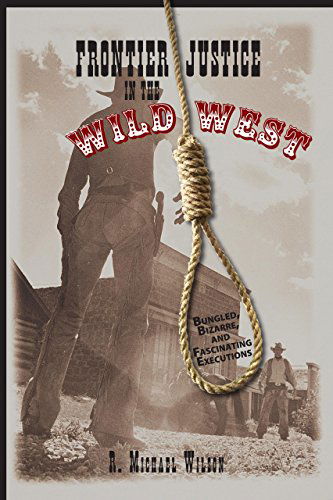 Cover for R. Michael Wilson · Frontier Justice in the Wild West: Bungled, Bizarre, And Fascinating Executions (Paperback Book) [1st edition] (2007)