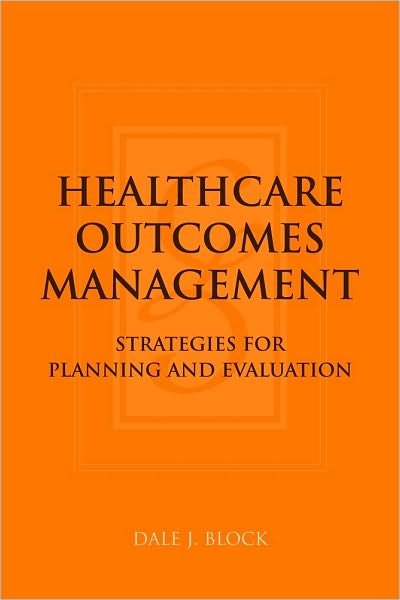 Cover for Dale J. Block · Healthcare Outcomes Management:  Strategies for Planning and Evaluation: Strategies for Planning and Evaluation (Pocketbok) [New edition] (2006)