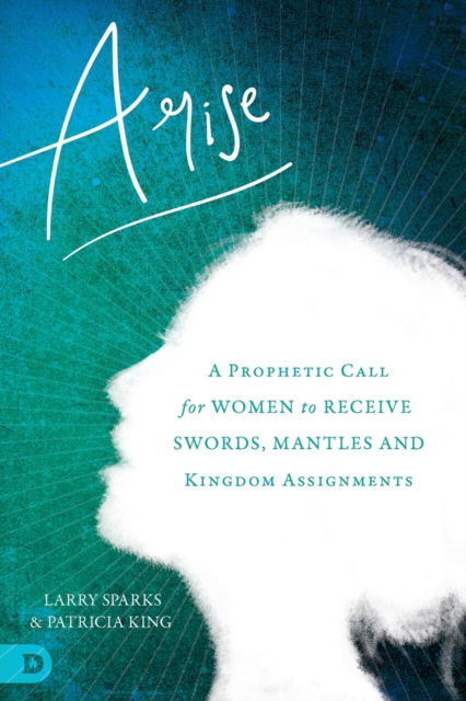 Cover for Patricia King · Arise A Prophetic Call for Women to Receive Swords, Mantles, and Kingdom Assignments (Paperback Book) (2018)
