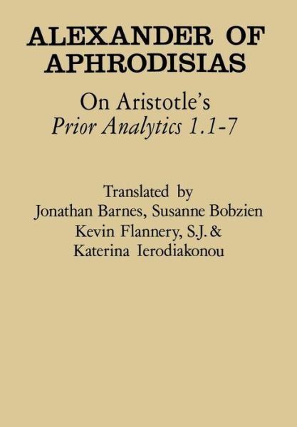Cover for Of Aphrodisias Alexander · On Aristotle's &quot;Prior Analytics 1.1-7&quot; - Ancient Commentators on Aristotle (Hardcover bog) (1991)