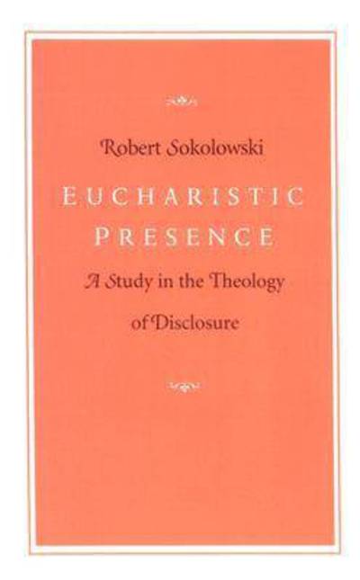 Cover for Robert Sokolowski · Eucharistic Presence: A Study in the Theology of Disclosure (Paperback Book) [New edition] (1994)