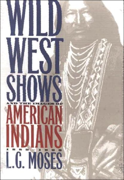 Cover for L.G. Moses · Wild West Shows and the Images of American Indians, 1883-1933 (Paperback Book) (1999)