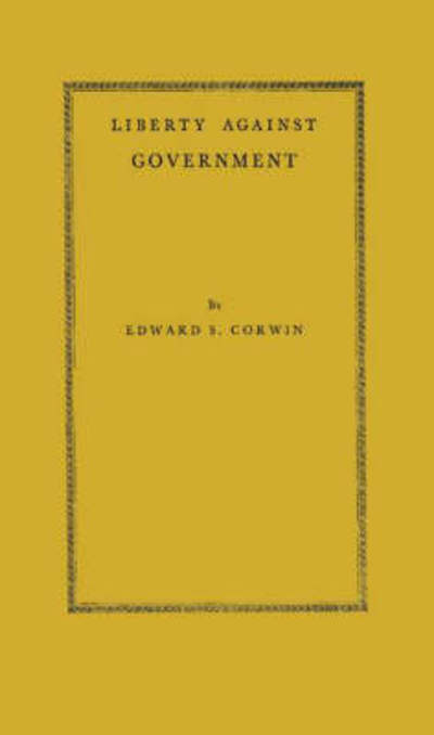 Cover for Edward S. Corwin · Liberty Against Government: The Rise, Flowering, and Decline of a Famous Judicial Concept (Hardcover Book) [New edition] (1979)