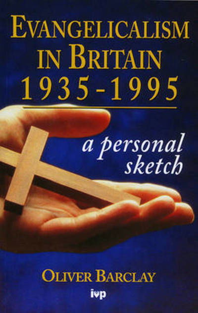 Evangelicalism in Britain 1935-1995: A Personal Sketch - Barclay, Oliver (Reader) - Livres - Inter-Varsity Press - 9780851111896 - 17 octobre 1997