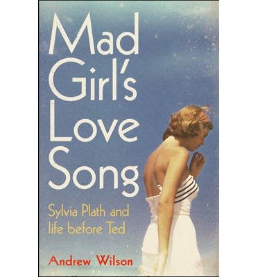 Cover for Andrew Wilson · Mad Girl's Love Song: Sylvia Plath and Life Before Ted (Paperback Bog) (2014)