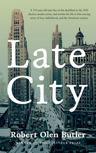 Late City: The last surviving veteran of WWI revisits his life in this moving story of love and fatherhood from the Pulitzer Prize winner - Robert Olen Butler - Bücher - Bedford Square Publishers - 9780857304896 - 27. Januar 2022