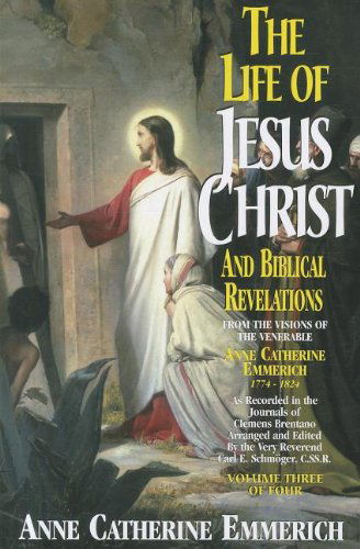 Cover for Anne Catherine Emmerich · The Life of Jesus Christ and Biblical Revelations from the Visions of the Venerable Anne Catherine Emmerich, Vol. 3 (Paperback Book) [Volume 3 of 4 edition] (2009)