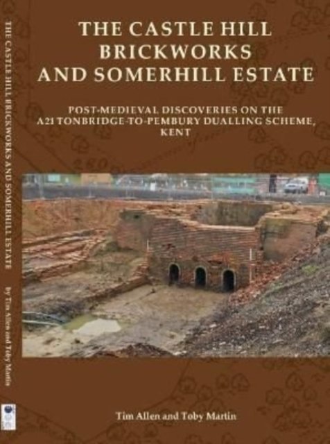 Cover for Tim Allen · The Castle Hill Brickworks and Somerhill Estate: Post-Medieval Discoveries on the A21 Tonbridge-to-Pembury Dualling Scheme, Kent - Oxford Archaeology Monograph (Hardcover Book) (2021)