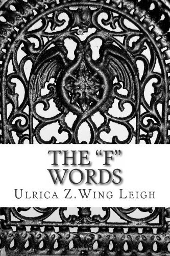 Cover for Ulrica Z. Wing Leigh · The &quot;F&quot; Words: Fornication, Froward and Fool (Paperback Book) (2013)
