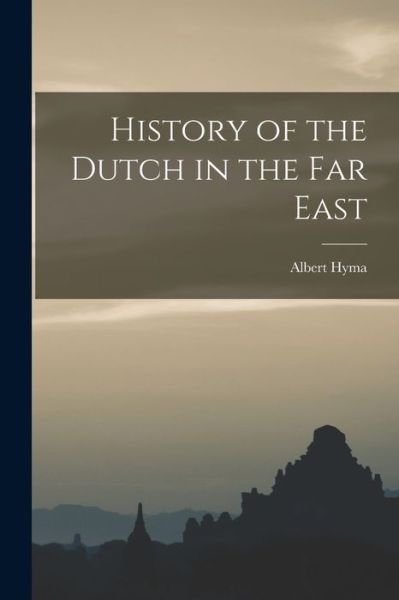 Cover for Albert Hyma · History of the Dutch in the Far East (Paperback Book) (2021)