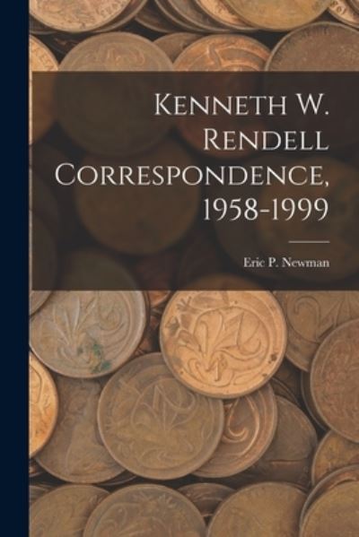 Cover for Eric P Newman · Kenneth W. Rendell Correspondence, 1958-1999 (Paperback Book) (2021)