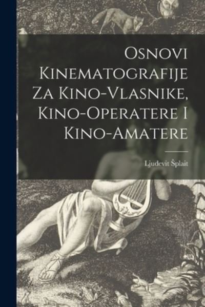 Cover for Ljudevit Splait · Osnovi Kinematografije Za Kino-vlasnike, Kino-operatere i Kino-amatere (Pocketbok) (2021)