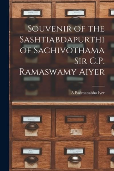 Cover for A Padmanabha Iyer · Souvenir of the Sashtiabdapurthi of Sachivothama Sir C.P. Ramaswamy Aiyer (Paperback Book) (2021)