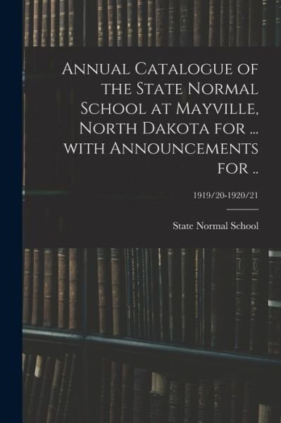 Cover for N D ) State Normal School (Mayville · Annual Catalogue of the State Normal School at Mayville, North Dakota for ... With Announcements for ..; 1919/20-1920/21 (Paperback Bog) (2021)