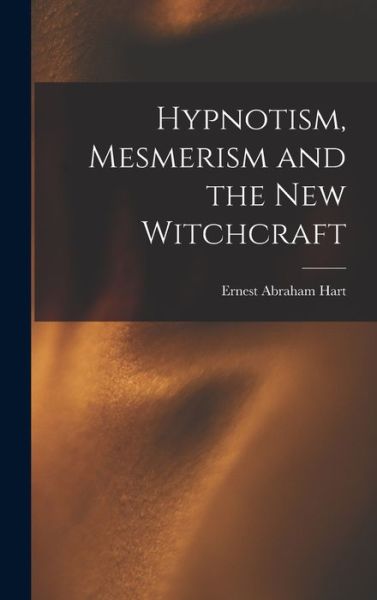 Cover for Ernest Abraham 1835-1898 Hart · Hypnotism, Mesmerism and the New Witchcraft (Book) (2022)