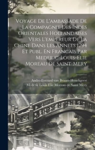 Cover for Andre-Everard Van Braam-Houckgeest · Voyage de l'ambassade de la Compagnie des Indes Orientales Hollandaises Vers l'empereur de la Chine Dans les Annees 1794 et Publ. en Francais Par Mederic-Louis-elie Moreau de Saint-mery (Book) (2023)