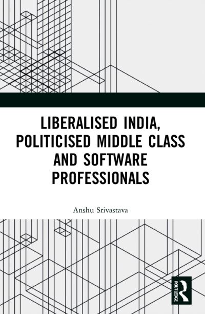 Cover for Anshu Srivastava · Liberalised India, Politicised Middle Class and Software Professionals (Paperback Book) (2023)