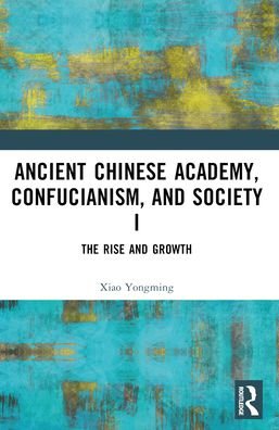 Cover for Xiao Yongming · Ancient Chinese Academy, Confucianism, and Society I: The Rise and Growth (Paperback Bog) (2024)