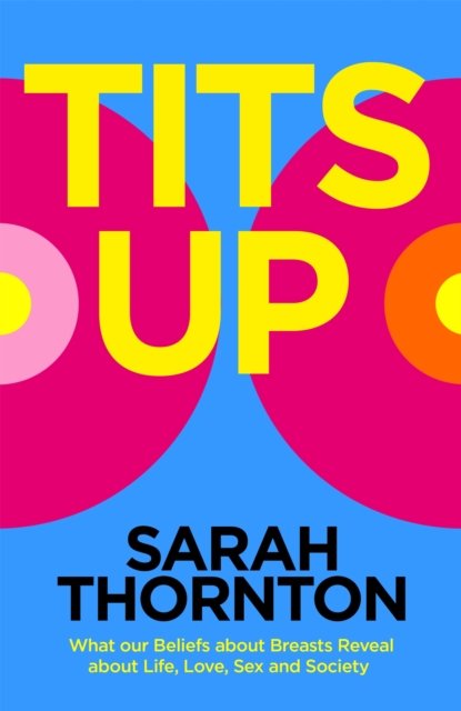 Cover for Sarah Thornton · Tits Up: What Our Beliefs About Breasts Reveal About Life, Love, Sex and Society (Gebundenes Buch) (2024)