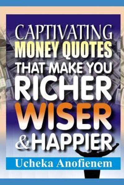 Cover for Ucheka Anofienem · Captivating Money Quotes that Make You Richer, Wiser and Happier (Pocketbok) (2019)