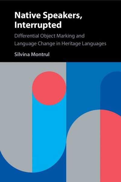 Cover for Montrul, Silvina (University of Illinois, Urbana-Champaign) · Native Speakers, Interrupted: Differential Object Marking and Language Change in Heritage Languages (Paperback Book) (2025)