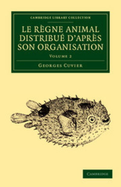 Cover for Georges Cuvier · Le regne animal distribue d'apres son organisation: Pour servir de base a l'histoire naturelle des animaux et d'introduction a l'anatomie comparee - Cambridge Library Collection - Zoology (Paperback Book) (2012)