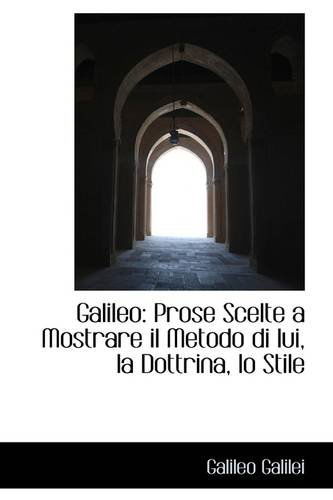 Cover for Galileo Galilei · Galileo: Prose Scelte a Mostrare Il Metodo Di Lui, La Dottrina, Lo Stile (Paperback Book) (2009)