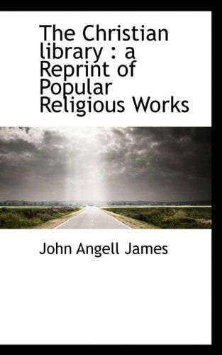 Cover for John Angell James · The Christian Library: A Reprint of Popular Religious Works (Paperback Book) (2009)